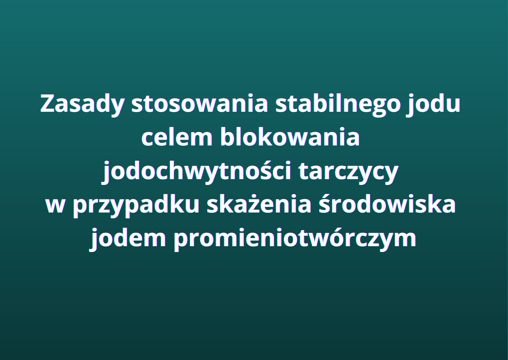 Ilustracja do informacji: Zasady stosowania stabilnego jodu celem blokowania jodochwytności tarczycy w przypadku skażenia środowiska jodem promieniotwórczym